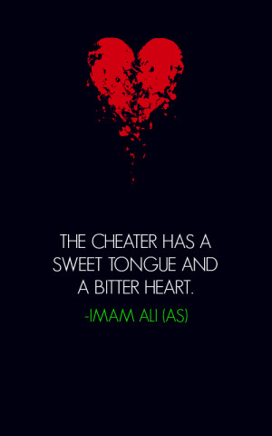THE CHEATER HAS A SWEET TONGUE AND A BITTER HEART. -Imam Ali (AS)
