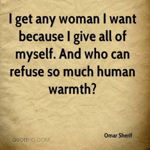 omar-sherif-quote-i-get-any-woman-i-want-because-i-give-all-of-myself ...