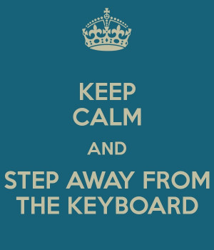Step slowly away from the keyboard...