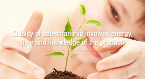 Quality of salesmanship involves energy, time and knowledge of the ...