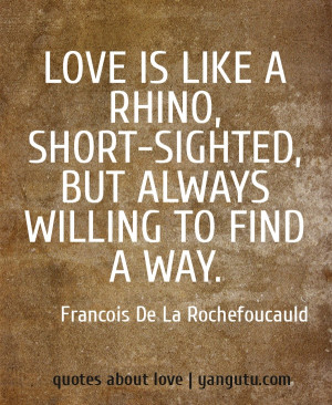 Love is like a rhino, short-sighted, but always willing to find a way ...