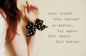 fail at everything.Keep trying,hold on,and always believe in yourself ...