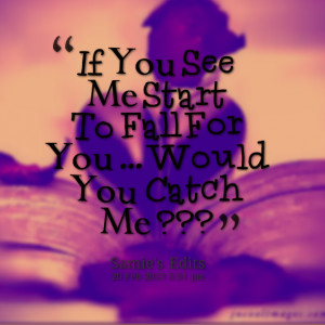 Quotes Picture: if you see me start to fall for you would you catch me ...