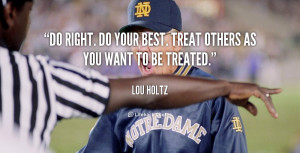 Do right. Do your best. Treat others as you want to be treated.”