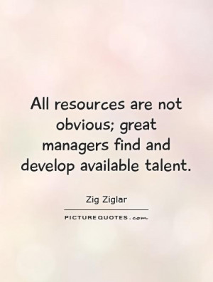 ... ; great managers find and develop available talent. Picture Quote #1