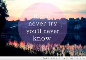 If you never try you'll never know