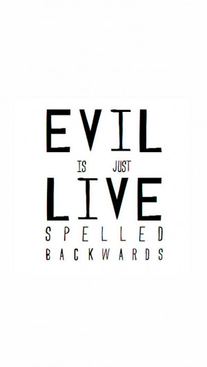 Evil is live spelled backwards