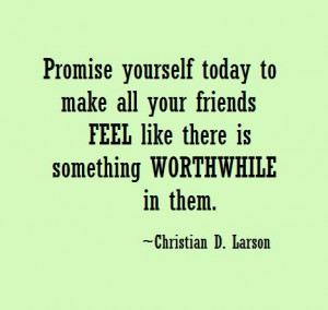 Promise yourself today to make all your friends feel like there is ...