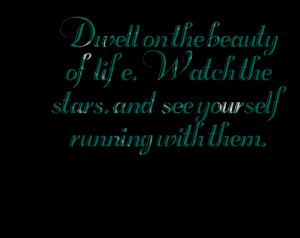 Quotes Picture: dwell on the beauty of life watch the stars, and see ...