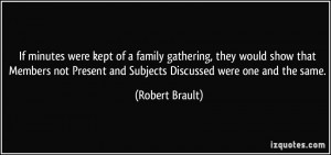 If minutes were kept of a family gathering, they would show that ...