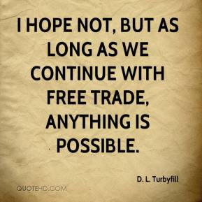 ... not, but as long as we continue with free trade, anything is possible