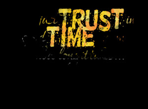 Quotes Picture: just trust in a good time, no matter how long it takes