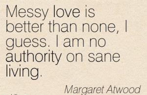 Messy Love Is Better Than None, I Guess. I Am No Authority On Sane ...