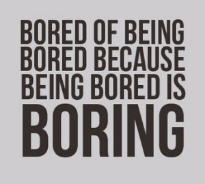 Bored of being bored because being bored is boring