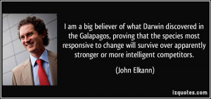 am a big believer of what Darwin discovered in the Galapagos ...