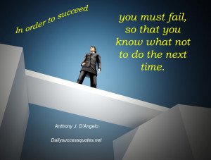 In order to succeed you must fail, so that you know what not to do the ...