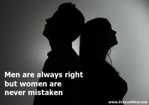 Men are always right but women are never mistaken - Best Quotes ...