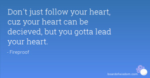 ... your heart, cuz your heart can be decieved, but you gotta lead your