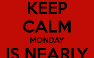 Keep Calm Monday Nearly Over