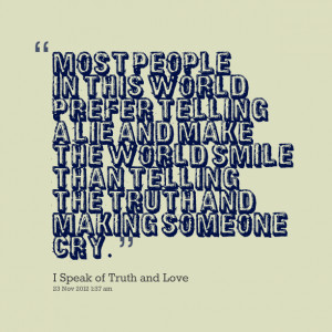 ... and make the world smile than telling the truth and making someone cry
