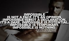 impossible is not a fact. it's an opinion. impossible is not a ...