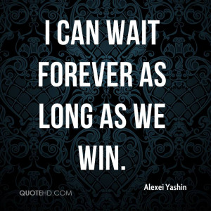 can wait forever as long as we win.