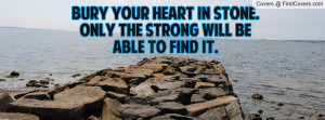 bury your heart in stone. only the strong will be able to find it ...