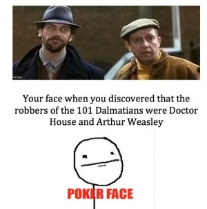 ... the robbers of the 101 Dalmatians were Doctor House and Arthur Weasley