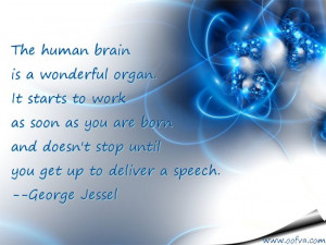 The human brain is a wonderful organ. It starts to work as soon as you ...