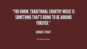 You know, traditional country music is something that's going to be ...
