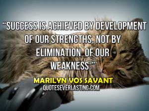Success is achieved by development of our strengths, not by ...