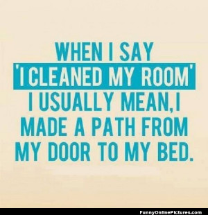 Funny quote about how teenagers clean their rooms! lol