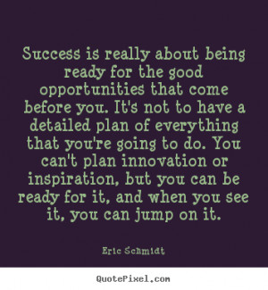 Eric Schmidt picture quotes - Success is really about being ready for ...