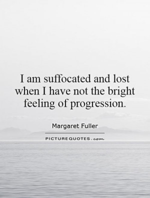 am suffocated and lost when I have not the bright feeling of ...