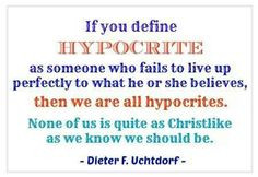 If you define hypocrite as someone who fails to live up perfectly to ...