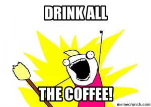 Drink ALL the coffee! Dec 06 04:55 UTC 2011