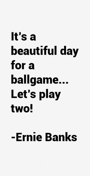 Ernie Banks Quotes & Sayings