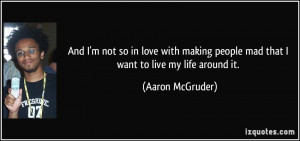 And I'm not so in love with making people mad that I want to live my ...