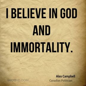 Alex Campbell - I believe in God and immortality.