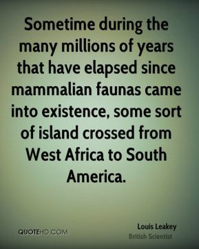 Louis Leakey - Sometime during the many millions of years that have ...