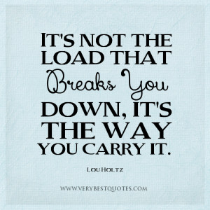 stress quotes, the way quotes, It's not the load that breaks you down ...
