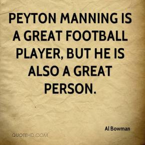 ... Peyton Manning is a great football player, but he is also a great