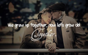 grow old together...