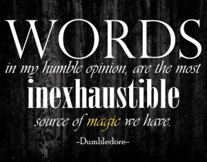Words, in my humble opinion, are the most inexhaustible source of ...