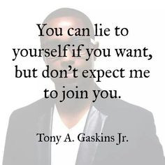 You can lie to yourself if you want, but don't expect me to join you.