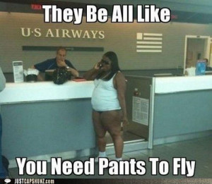 ... , travel, fail, ghetto, They all be like: You need pants to fly