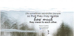 Paulo Coelho Life sometimes separateds people so that they may realize ...