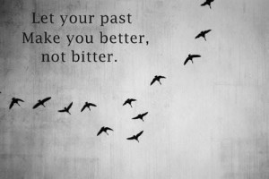 fai in modo che il tuo passato ti faccia migliore non più amaro