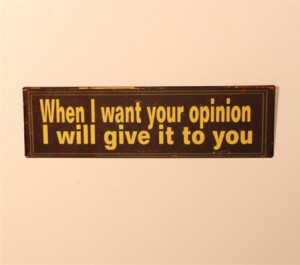 When I want your opinion Metal Sign