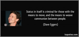 ... move, and the means to weave communion between people. - Dave Eggers